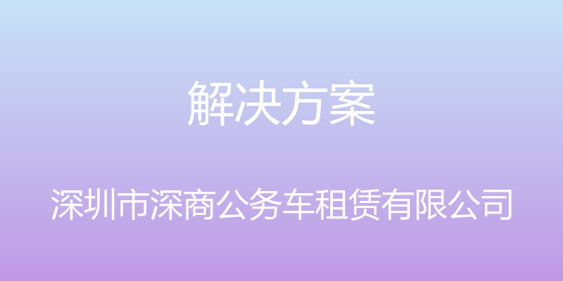 解决方案 - 深圳市深商公务车租赁有限公司